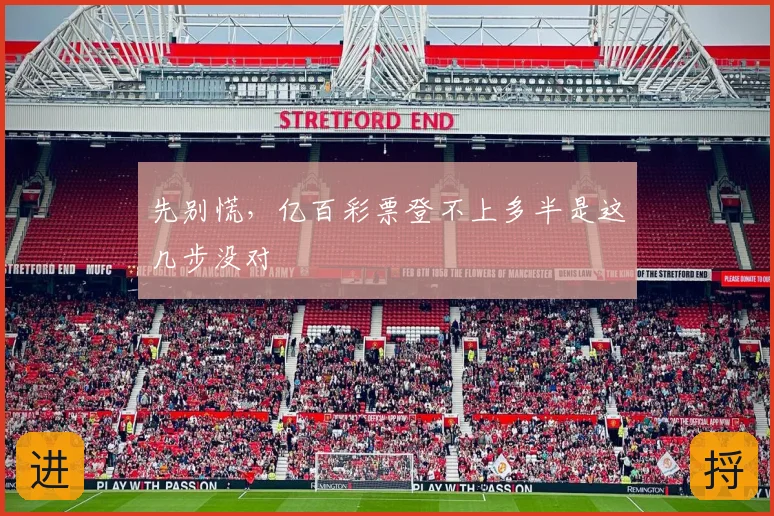 先别慌,亿百彩票登不上多半是这几步没对