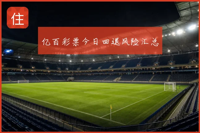 亿百彩票今日回退风险汇总